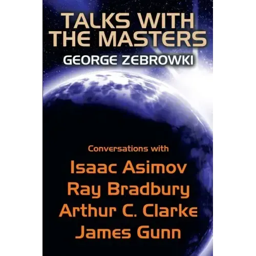 Talks with the Masters: Conversations with Isaac Asimov, Ray Bradbury, Arthur C. Clarke, and James Gunn