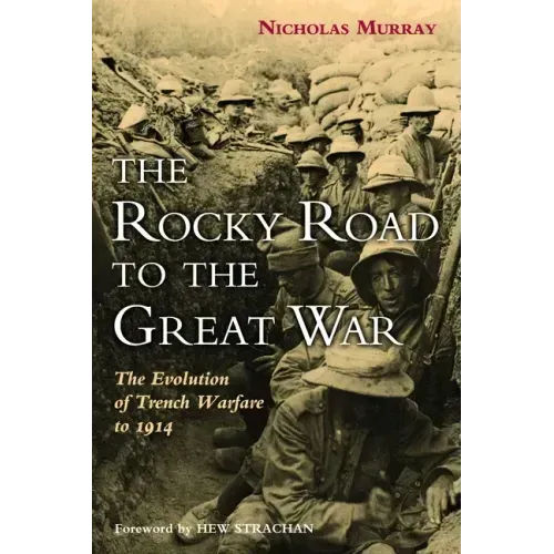 The Rocky Road to the Great War: The Evolution of Trench Warfare to 1914