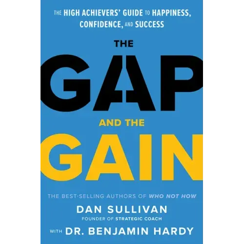 The Gap and the Gain: The High Achievers' Guide to Happiness, Confidence, and Success