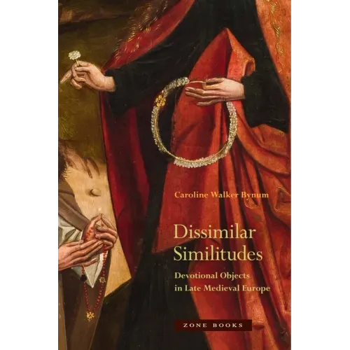 Dissimilar Similitudes: Devotional Objects in Late Medieval Europe