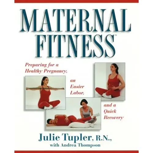 Maternal Fitness: Preparing for a Healthy Pregnancy, an Easier Labor, and a Quick Recovery