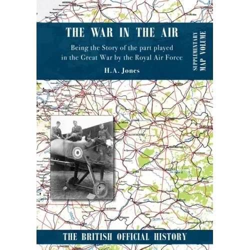 War in the Air. Being the Story of the part played in the Great War by the Royal Air Force: Supplementary Map Volume