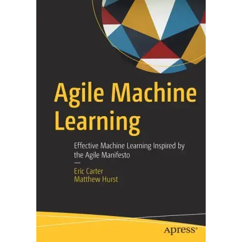 Agile Machine Learning: Effective Machine Learning Inspired by the Agile Manifesto