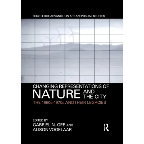 Changing Representations of Nature and the City: The 1960s-1970s and Their Legacies
