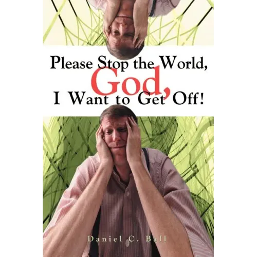 Please Stop the World, God, I Want to Get Off!