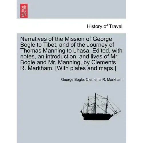Narratives of the Mission of George Bogle to Tibet, and of the Journey of Thomas Manning to Lhasa. Edited, with notes, an introduction, and lives of M