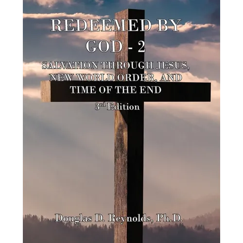 Redeemed by God - 2: Salvation Through Jesus, New World Order, and Time of the End (3rd Edition)