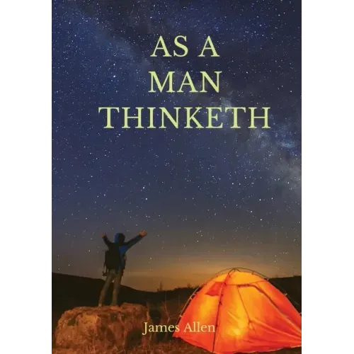 As a man thinketh: A 1903 self-help book by James Allen: I have tried to make the book simple, so that all can easily grasp and follow it