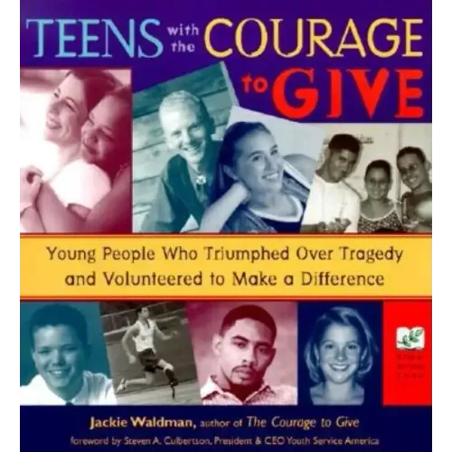 Teens with the Courage to Give: Young People Who Triumphed Over Tragedy and Volunteered to Make a Difference (Call to Action Book)