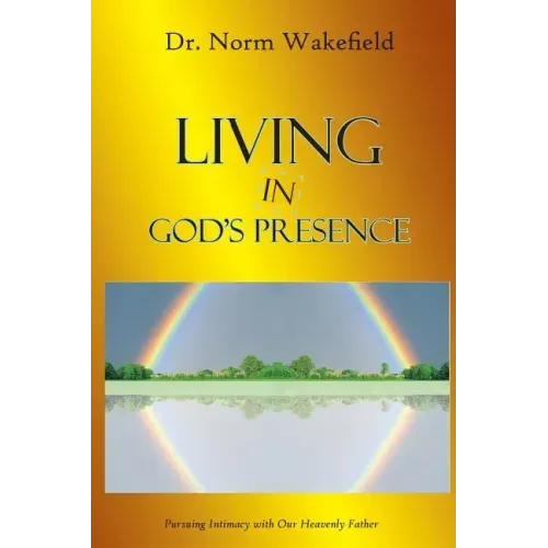 Living in God's Presence: Pursuing Intimacy with Our Heavenly Father