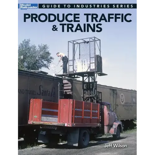 Produce Traffic & Trains: Model Railroaders Guide to Industries