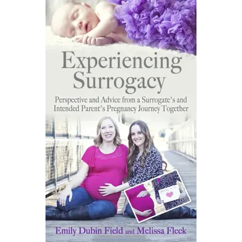 Experiencing Surrogacy: Perspective and Advice from a Surrogate's and Intended Parent's Pregnancy Journey Together