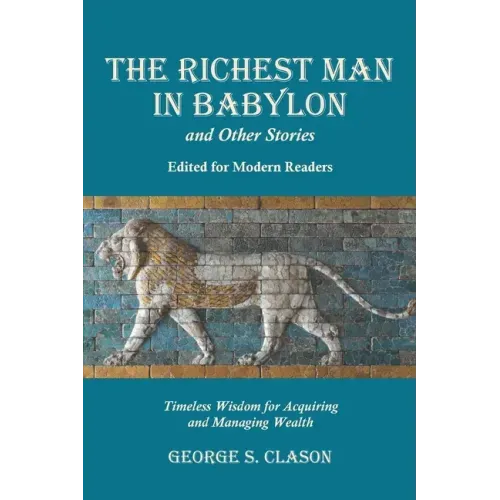 The Richest Man in Babylon and Other Stories, Edited for Modern Readers: Timeless Wisdom for Acquiring and Managing Wealth