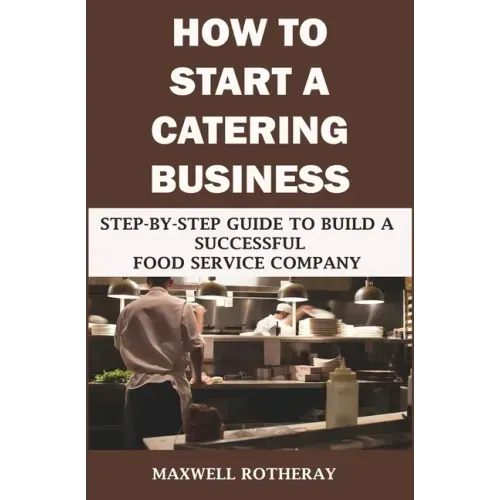 How to Start a Catering Business: Step-By-Step Guide to Build a Successful Food Service Company