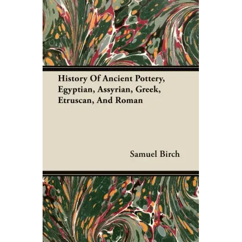 History Of Ancient Pottery, Egyptian, Assyrian, Greek, Etruscan, And Roman
