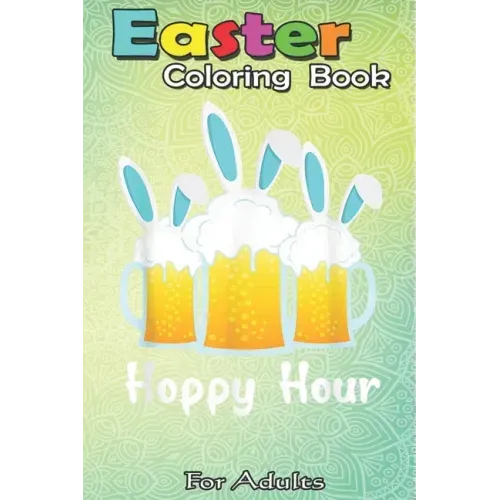 Easter Coloring Book For Adults: Punny Easter Happy Bunny Beer Drinking Top Men Women A Happy Easter Coloring Book For Teens & Adults - Great Gifts wi