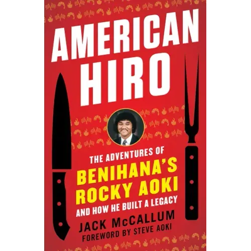 American Hiro: The Adventures of Benihana's Rocky Aoki and How He Built a Legacy