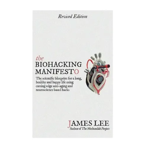 The Biohacking Manifesto: The scientific blueprint for a long, healthy and happy life using cutting edge anti-aging and neuroscience based hacks