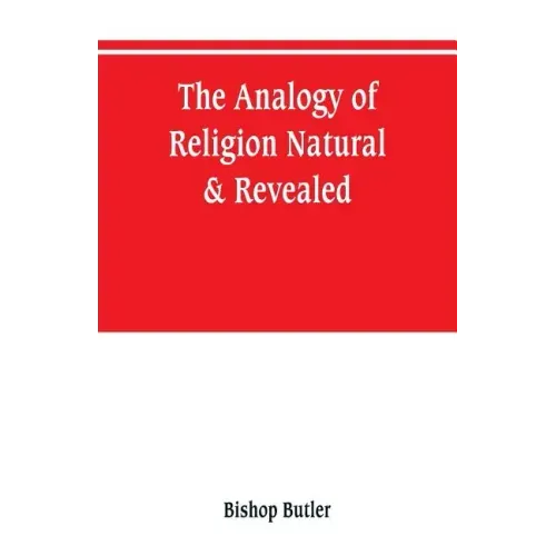 The analogy of religion, natural & revealed