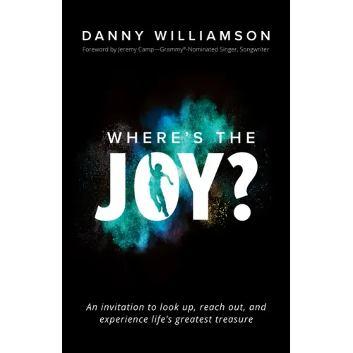 Where's the Joy?: An Invitation to Look Up, Reach Out, and Experience Life's Greatest Treasure