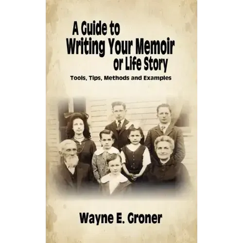 A Guide to Writing Your Memoir or Life Story: Tools, Tips, Methods, and Examples