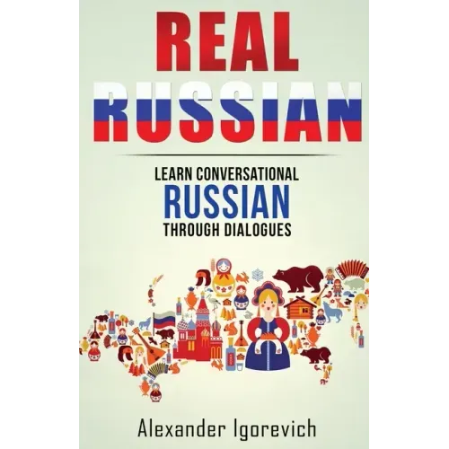Real Russian: Learn How to Speak Conversational Russian Through Dialogues