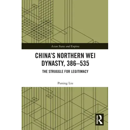 China's Northern Wei Dynasty, 386-535: The Struggle for Legitimacy