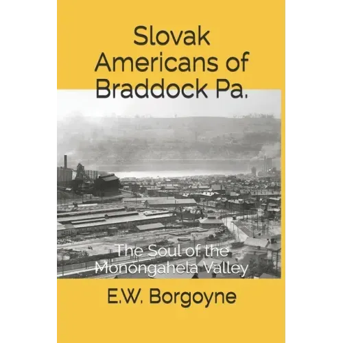 Slovak Americans of Braddock Pa.: The Soul of the Monongahela Valley