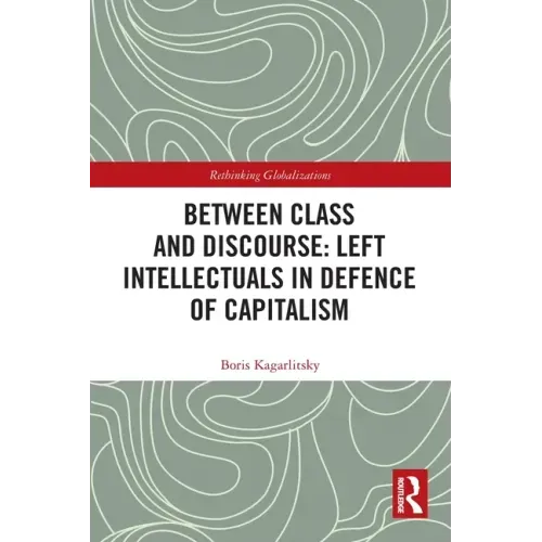 Between Class and Discourse: Left Intellectuals in Defence of Capitalism