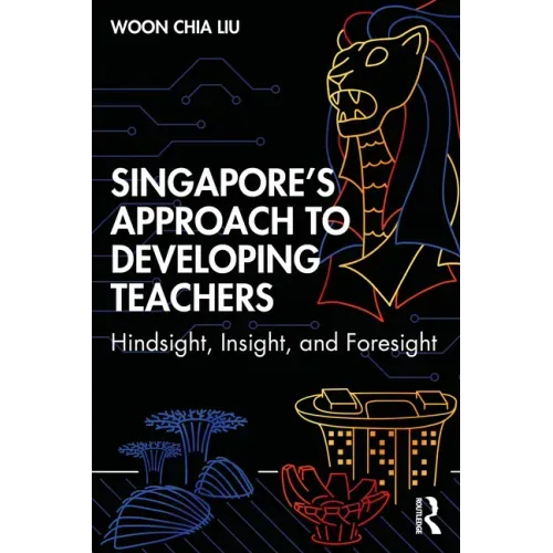 Singapore's Approach to Developing Teachers: Hindsight, Insight, and Foresight