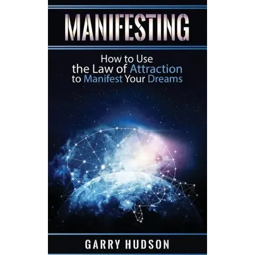 Manifesting: How to Use the Law of Attraction to Manifest Your Dreams