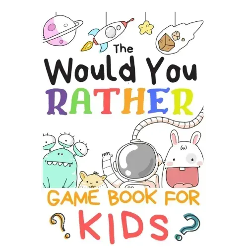 The Would You Rather Game Books For Kids: 200 Questions Would You Rather For Girls Boys Teens Adults (100 pages 6x9)