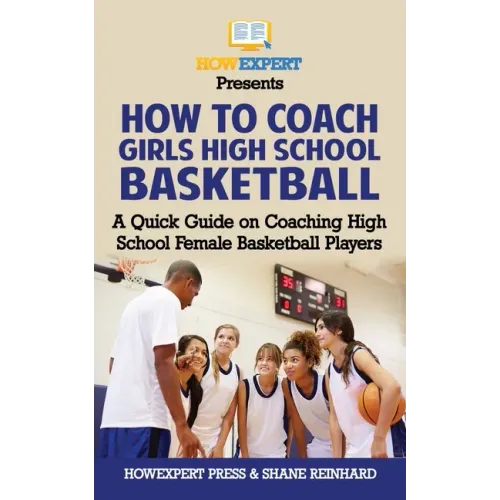 How To Coach Girls' High School Basketball: A Quick Guide on Coaching High School Female Basketball Players