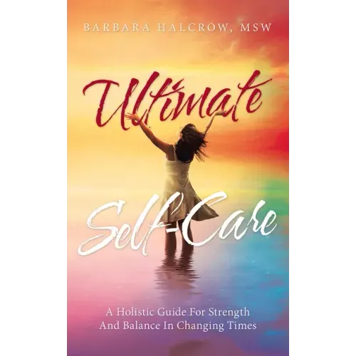 Ultimate Self-Care: A Holistic Guide for Strength and Balance in Changing Times