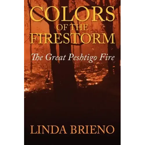 Colors of the Firestorm: The Great Peshtigo Fire