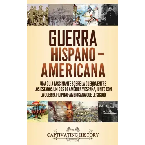Guerra Hispano-Americana: Una guía fascinante sobre la guerra entre los Estados Unidos de América y España, junto con la guerra filipino-america