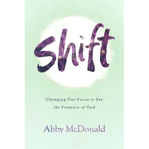 Shift: Changing Our Focus to See the Presence of God