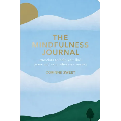 The Mindfulness Journal: Exercises to Help You Find Peace and Calm Wherever You Are