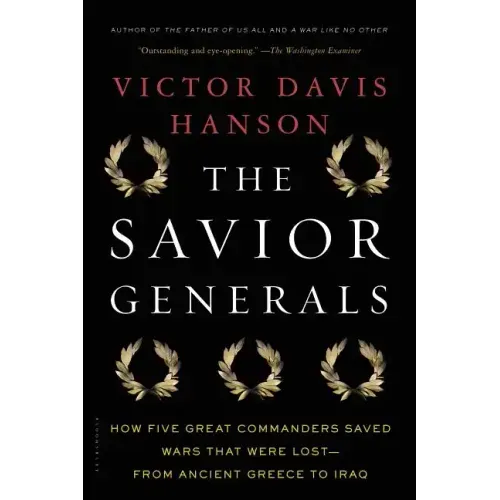 The Savior Generals: How Five Great Commanders Saved Wars That Were Lost - From Ancient Greece to Iraq