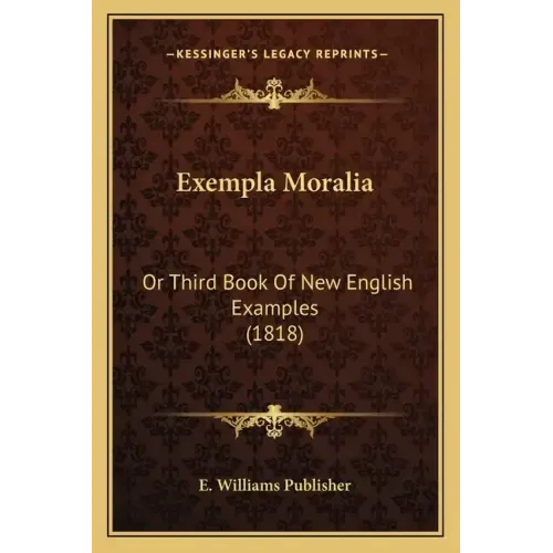 Exempla Moralia: Or Third Book Of New English Examples (1818)