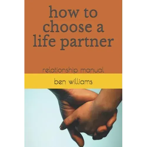 How to Choose a Life Partner: Relationship Manual