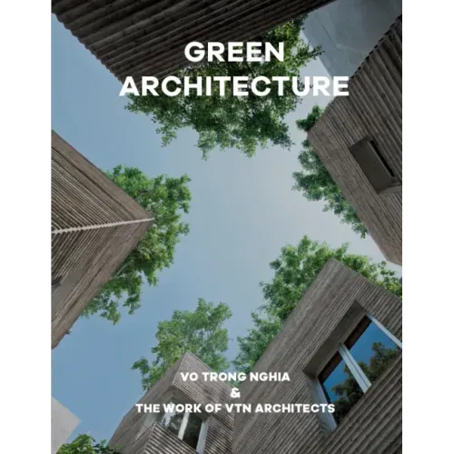 Green Architecture: Vo Trong Nghia & the Work of Vtn Architects