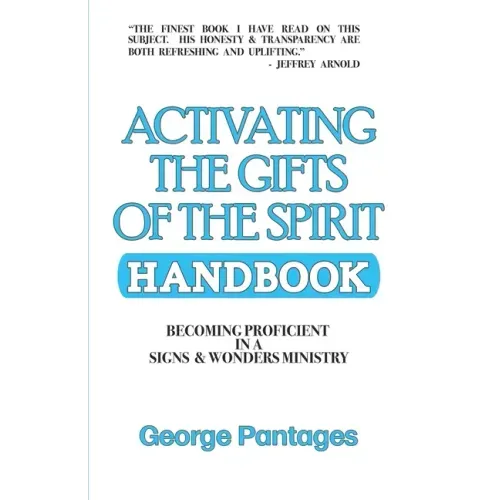Activating the Gifts of the Spirit Handbook: Becoming Proficient in a Signs & Wonders Ministry