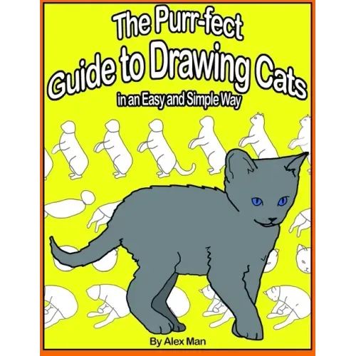 The Purr-fect Guide to Drawing Cats in an Easy and Simple Way: (A step- by- step guide to draw) Book 9 (How to Draw. A Step By Step Guide.)