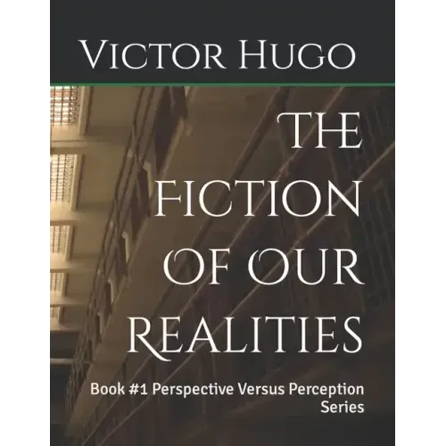 The Fiction Of Our Realities: Book #1 Perspective Versus Perception Series