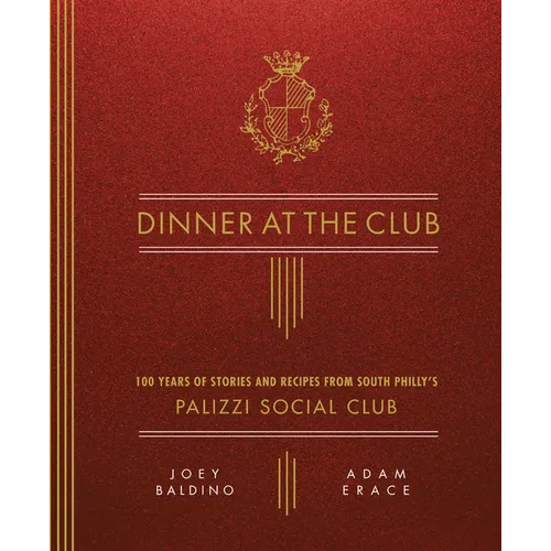 Dinner at the Club: 100 Years of Stories and Recipes from South Philly's Palizzi Social Club