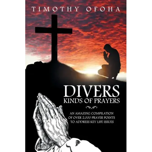 Divers Kinds of Prayers: An Amazing Compilation of Over 2,000 Prayer Points to Address Key Life Issues