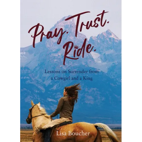 Pray. Trust. Ride: Lessons on Surrender from a Cowgirl and a King
