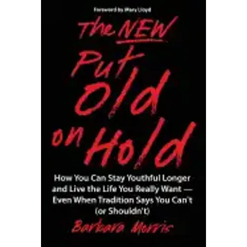 The New Put Old on Hold: How You Can Stay Youthful Longer and Live the Life You Really Want -- Even When Tradition Says You Can't (or Shouldn't