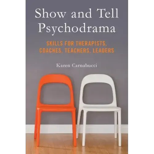 Show and Tell Psychodrama: Skills for Therapists, Coaches, Teachers, Leaders
